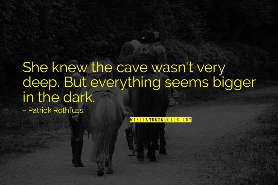 Offbeat Bride 52 Love Quotes By Patrick Rothfuss: She knew the cave wasn't very deep. But
