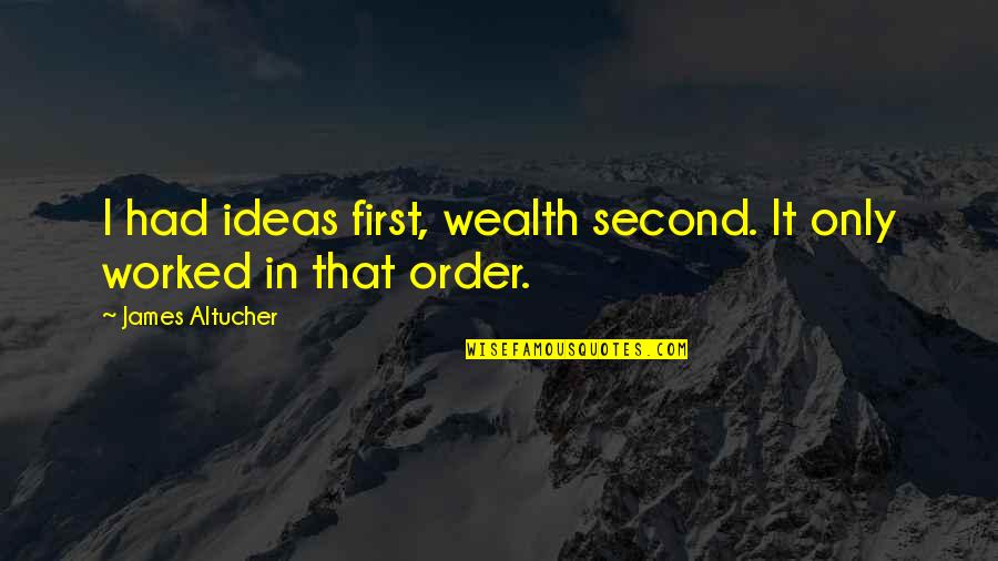 Offbeat Inspirational Quotes By James Altucher: I had ideas first, wealth second. It only