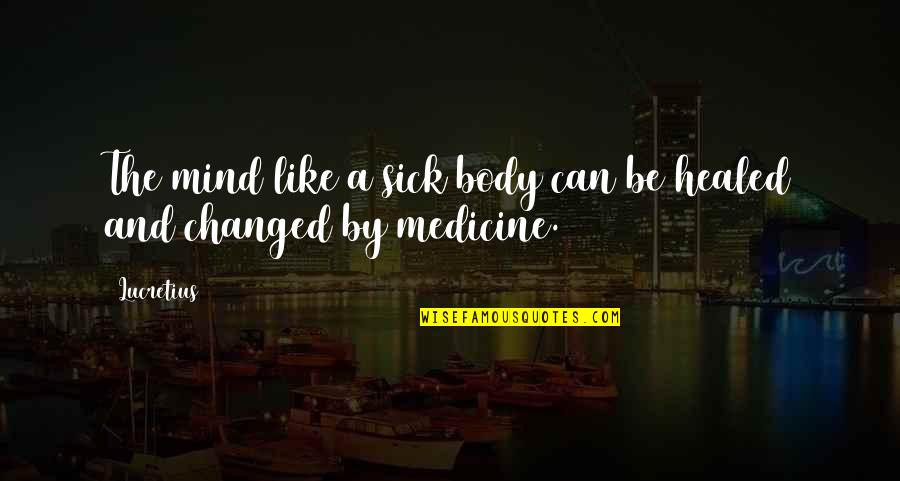 Offbeat Inspirational Quotes By Lucretius: The mind like a sick body can be