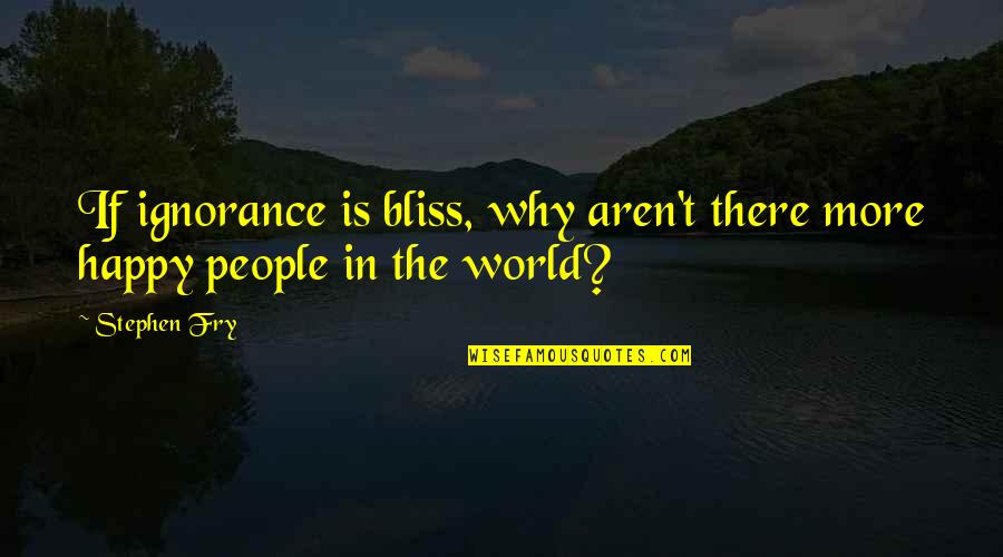 Offbeat Inspirational Quotes By Stephen Fry: If ignorance is bliss, why aren't there more