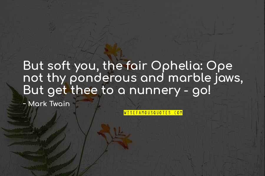 Offbeat Motivational Quotes By Mark Twain: But soft you, the fair Ophelia: Ope not