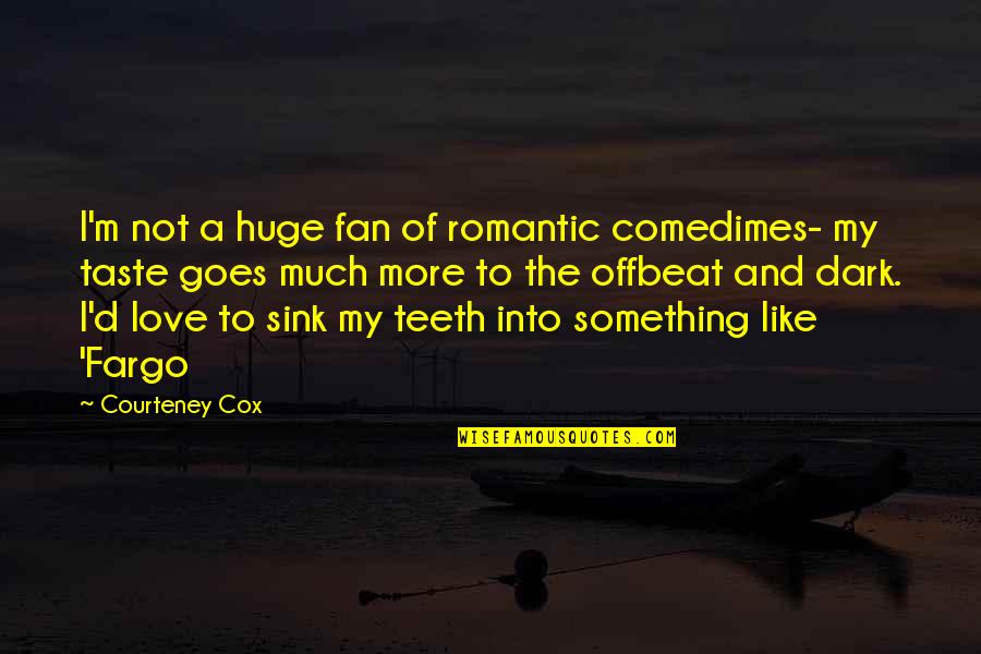 Offbeat Quotes By Courteney Cox: I'm not a huge fan of romantic comedimes-