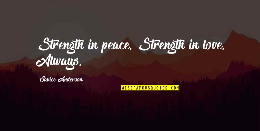 Offbeat Quotes By Janice Anderson: Strength in peace. Strength in love. Always.