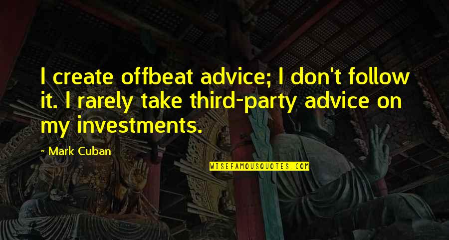 Offbeat Quotes By Mark Cuban: I create offbeat advice; I don't follow it.