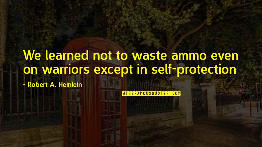 Offbeat Quotes By Robert A. Heinlein: We learned not to waste ammo even on