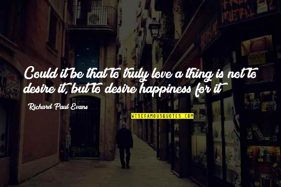 Offbeat Success Quotes By Richard Paul Evans: Could it be that to truly love a