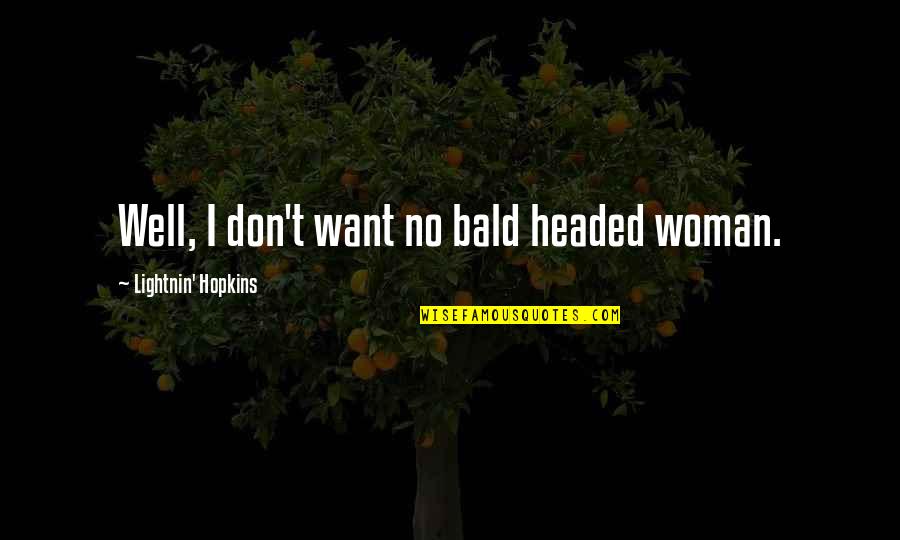 Offe Quotes By Lightnin' Hopkins: Well, I don't want no bald headed woman. Offe Quotes By Lightnin' Hopkins: Well, I don't want no bald headed woman.