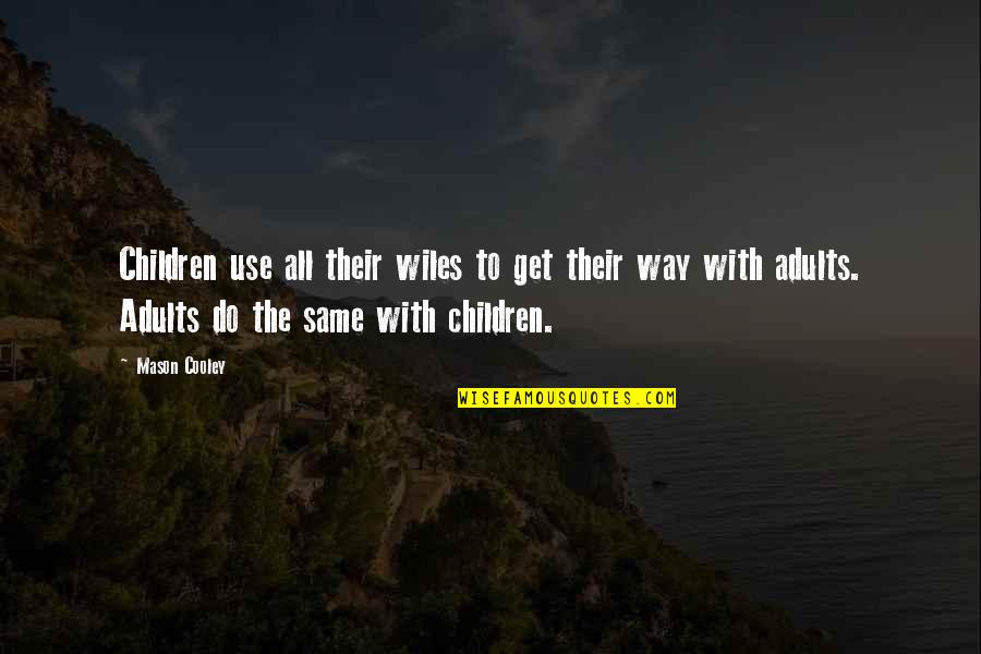 Offed Old Quotes By Mason Cooley: Children use all their wiles to get their Offed Old Quotes By Mason Cooley: Children use all their wiles to get their