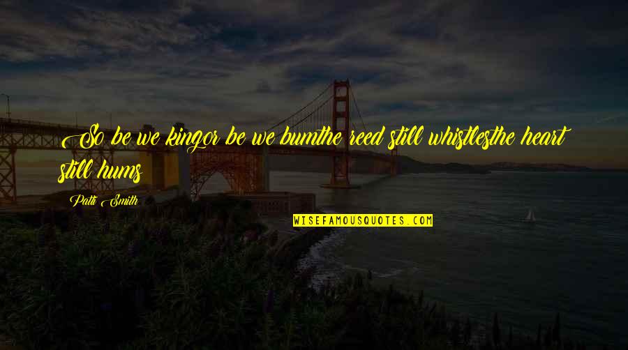 Offed Old Quotes By Patti Smith: So be we kingor be we bumthe reed