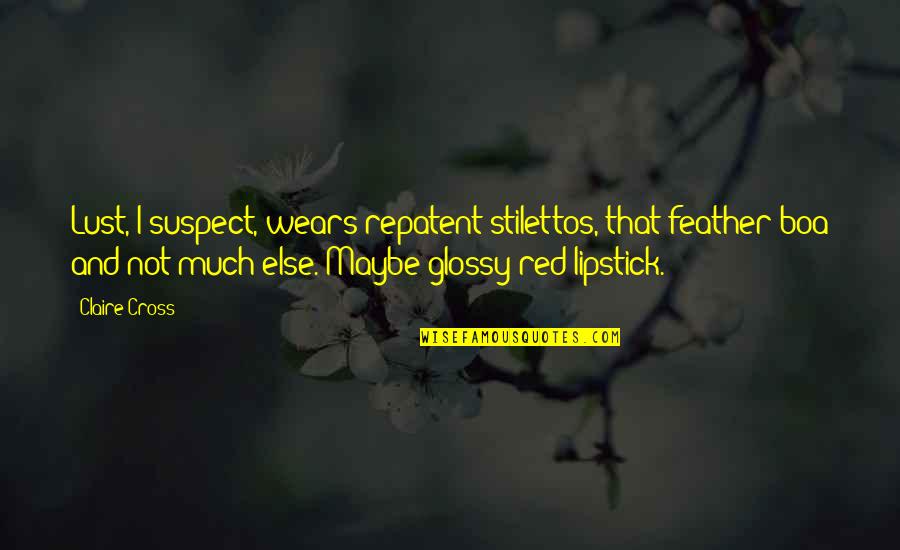 Offenbarung 9 Quotes By Claire Cross: Lust, I suspect, wears repatent stilettos, that feather Offenbarung 9 Quotes By Claire Cross: Lust, I suspect, wears repatent stilettos, that feather