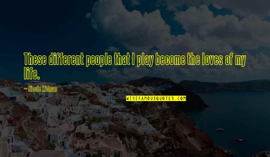 Offenberg Howard Quotes By Nicole Kidman: These different people that I play become the Offenberg Howard Quotes By Nicole Kidman: These different people that I play become the