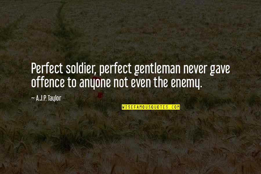 Offence Quotes By A.J.P. Taylor: Perfect soldier, perfect gentleman never gave offence to