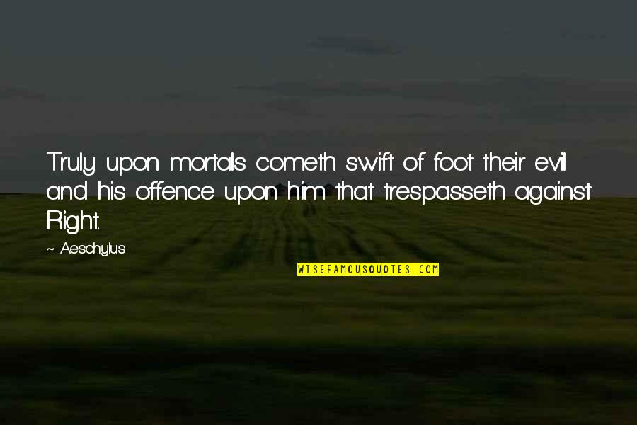 Offence Quotes By Aeschylus: Truly upon mortals cometh swift of foot their