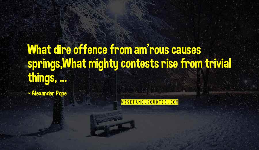 Offence Quotes By Alexander Pope: What dire offence from am'rous causes springs,What mighty