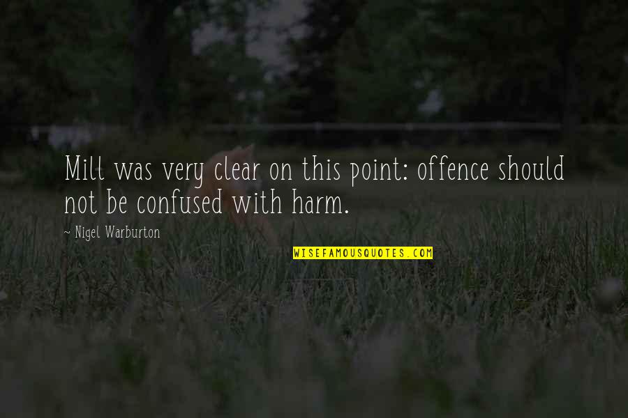 Offence Quotes By Nigel Warburton: Mill was very clear on this point: offence