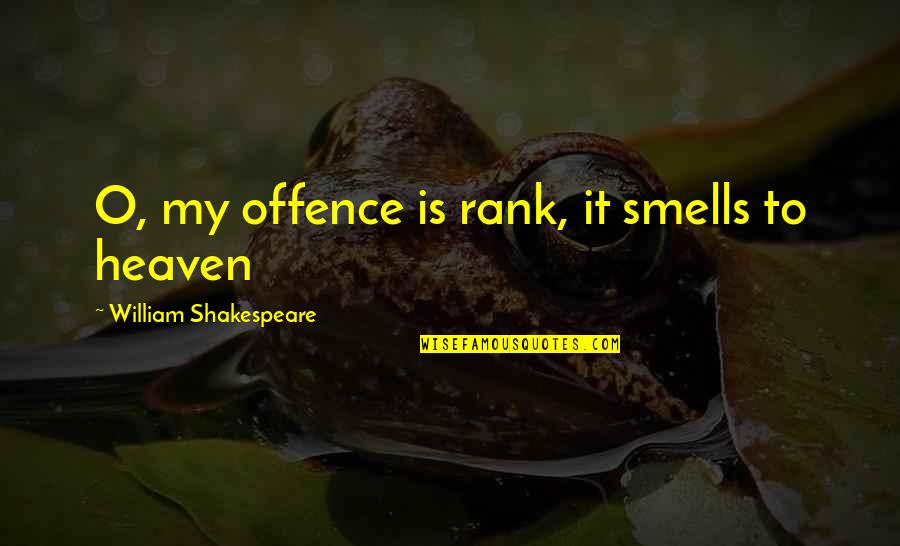 Offence Quotes By William Shakespeare: O, my offence is rank, it smells to