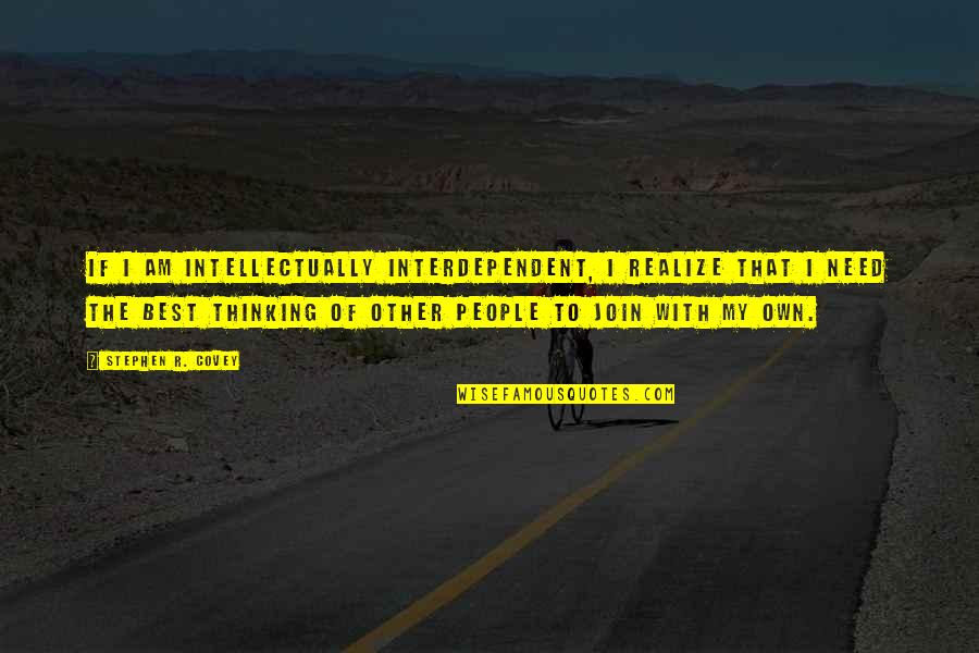 Offend In Life Quotes By Stephen R. Covey: If I am intellectually interdependent, I realize that Offend In Life Quotes By Stephen R. Covey: If I am intellectually interdependent, I realize that