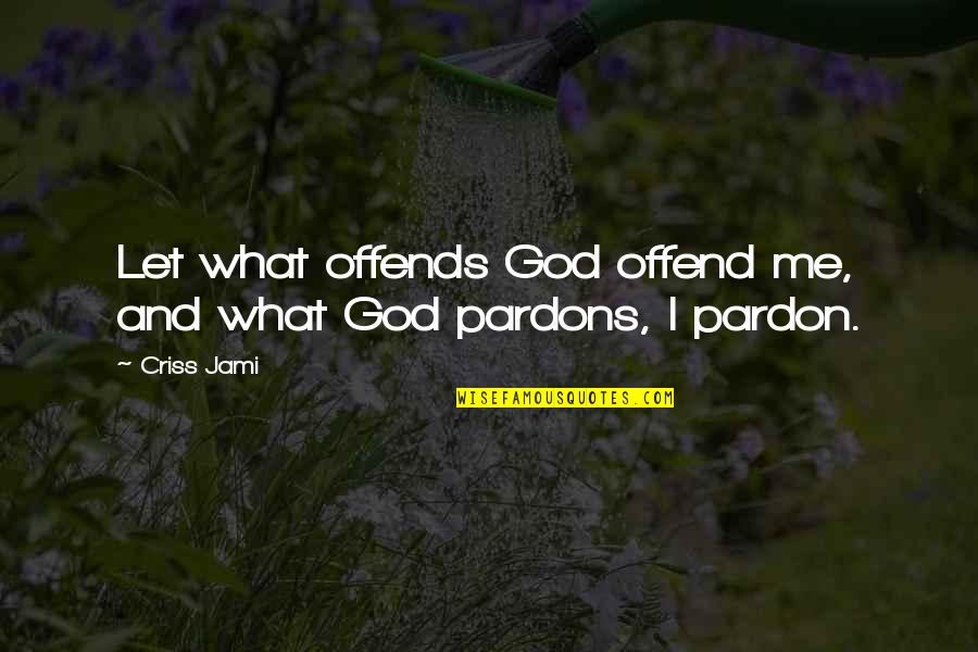 Offend Me Quotes By Criss Jami: Let what offends God offend me, and what