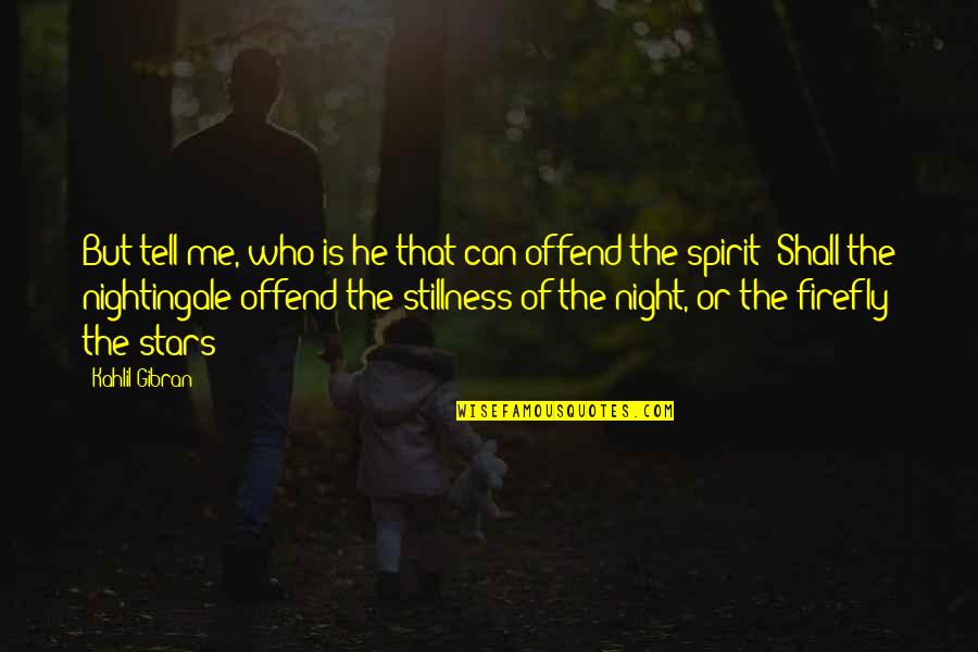 Offend Me Quotes By Kahlil Gibran: But tell me, who is he that can