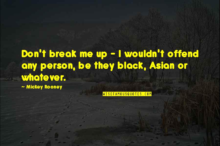 Offend Me Quotes By Mickey Rooney: Don't break me up - I wouldn't offend