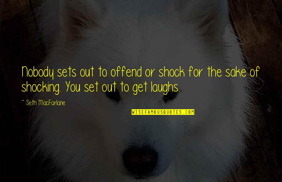Offend Quotes By Seth MacFarlane: Nobody sets out to offend or shock for Offend Quotes By Seth MacFarlane: Nobody sets out to offend or shock for