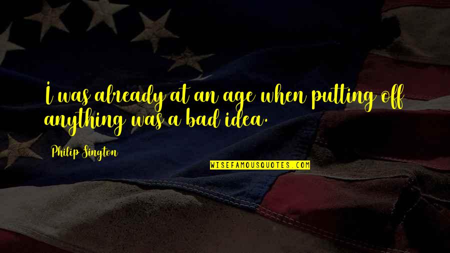 Offended Bible Quotes By Philip Sington: I was already at an age when putting Offended Bible Quotes By Philip Sington: I was already at an age when putting