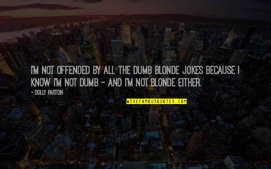 Offended Jokes Quotes By Dolly Parton: I'm not offended by all the dumb blonde Offended Jokes Quotes By Dolly Parton: I'm not offended by all the dumb blonde