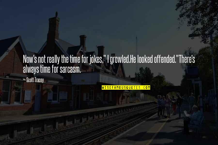 Offended Jokes Quotes By Scott Tracey: Now's not really the time for jokes," I Offended Jokes Quotes By Scott Tracey: Now's not really the time for jokes," I