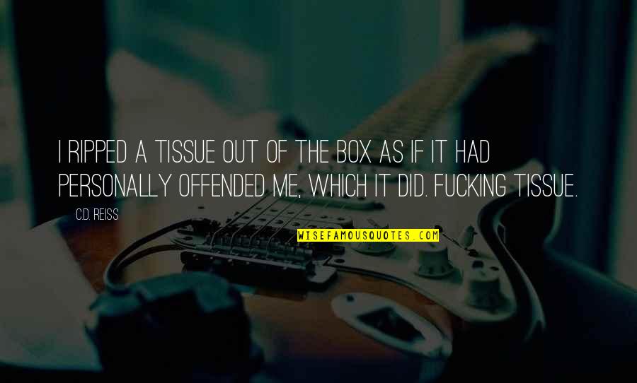Offended Me Quotes By C.D. Reiss: I ripped a tissue out of the box