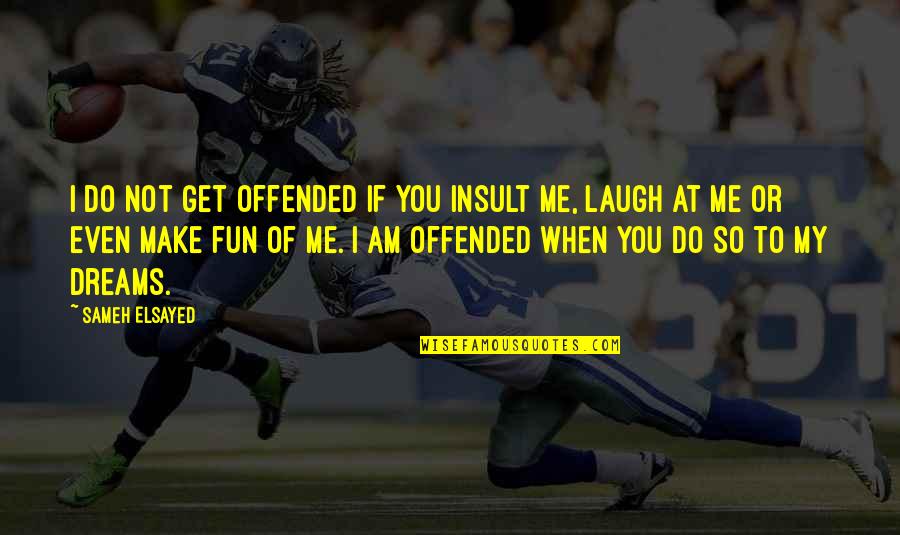 Offended Me Quotes By Sameh Elsayed: I do not get offended if you insult