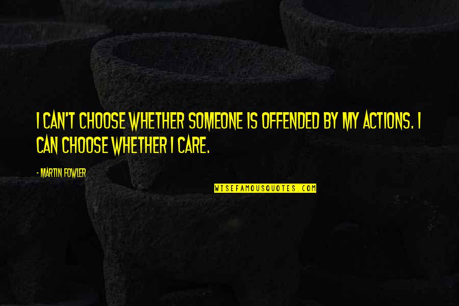 Offended Someone Quotes By Martin Fowler: I can't choose whether someone is offended by