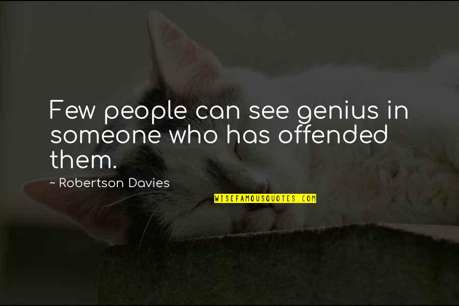 Offended Someone Quotes By Robertson Davies: Few people can see genius in someone who