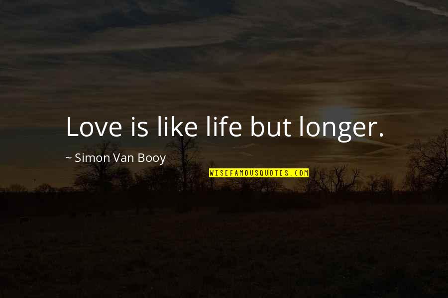 Offender Movie Quotes By Simon Van Booy: Love is like life but longer.