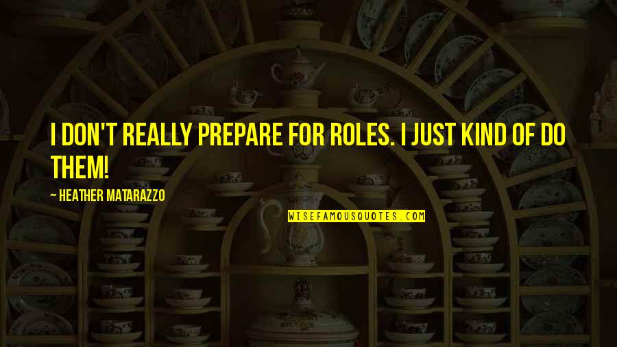 Offender Profiling Quotes By Heather Matarazzo: I don't really prepare for roles. I just