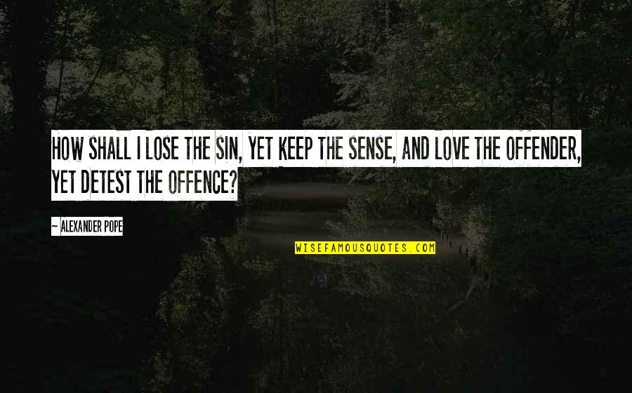 Offender Quotes By Alexander Pope: How shall I lose the sin, yet keep