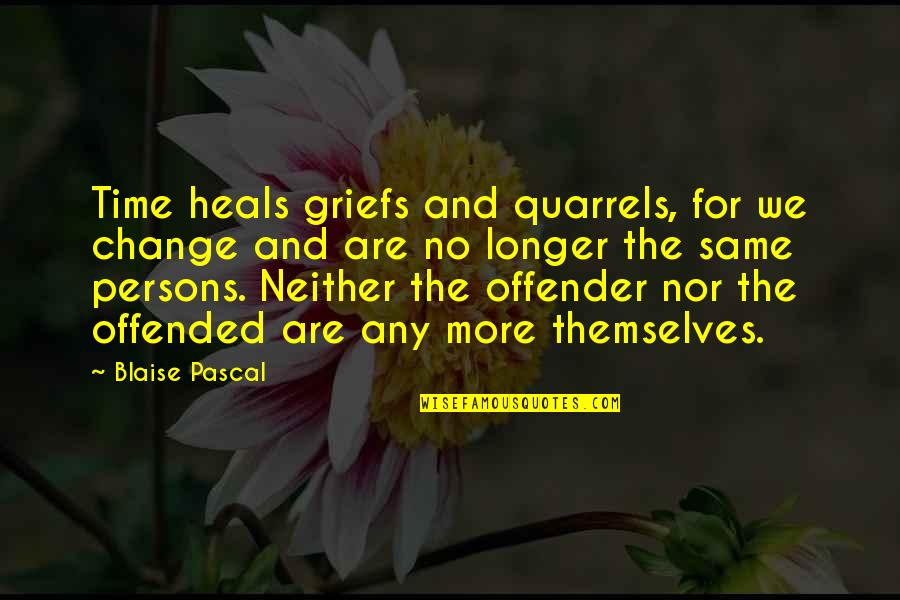 Offender Quotes By Blaise Pascal: Time heals griefs and quarrels, for we change Offender Quotes By Blaise Pascal: Time heals griefs and quarrels, for we change