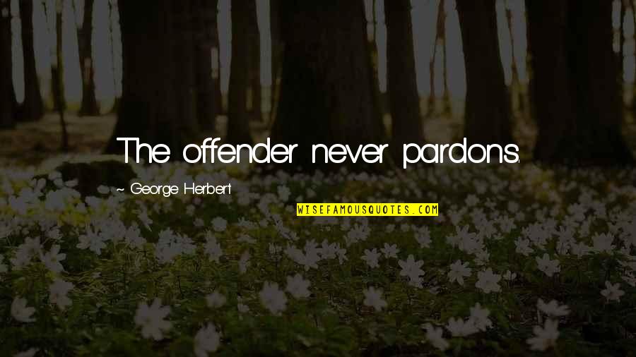 Offender Quotes By George Herbert: The offender never pardons. Offender Quotes By George Herbert: The offender never pardons.