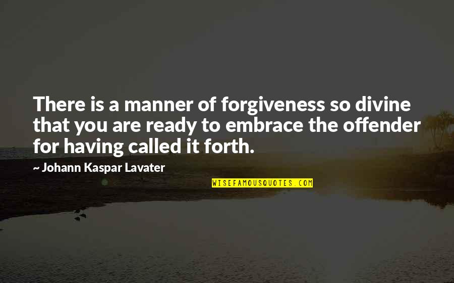 Offender Quotes By Johann Kaspar Lavater: There is a manner of forgiveness so divine