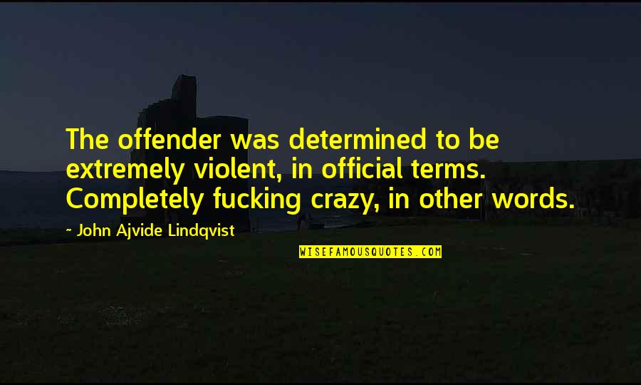 Offender Quotes By John Ajvide Lindqvist: The offender was determined to be extremely violent, Offender Quotes By John Ajvide Lindqvist: The offender was determined to be extremely violent,