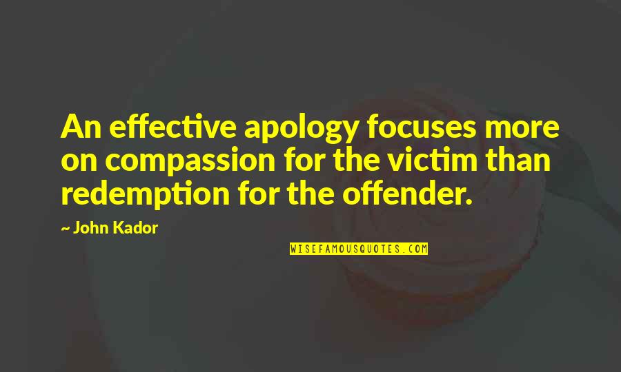 Offender Quotes By John Kador: An effective apology focuses more on compassion for