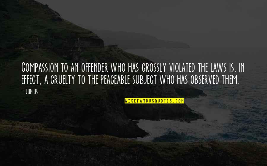 Offender Quotes By Junius: Compassion to an offender who has grossly violated Offender Quotes By Junius: Compassion to an offender who has grossly violated