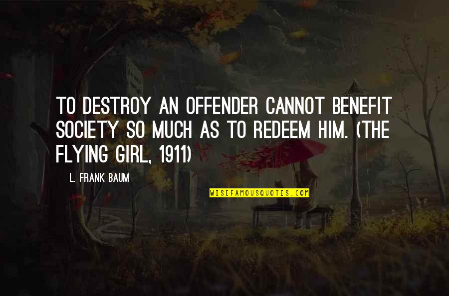 Offender Quotes By L. Frank Baum: To destroy an offender cannot benefit society so Offender Quotes By L. Frank Baum: To destroy an offender cannot benefit society so