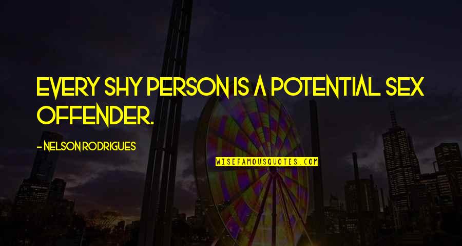 Offender Quotes By Nelson Rodrigues: Every shy person is a potential sex offender.