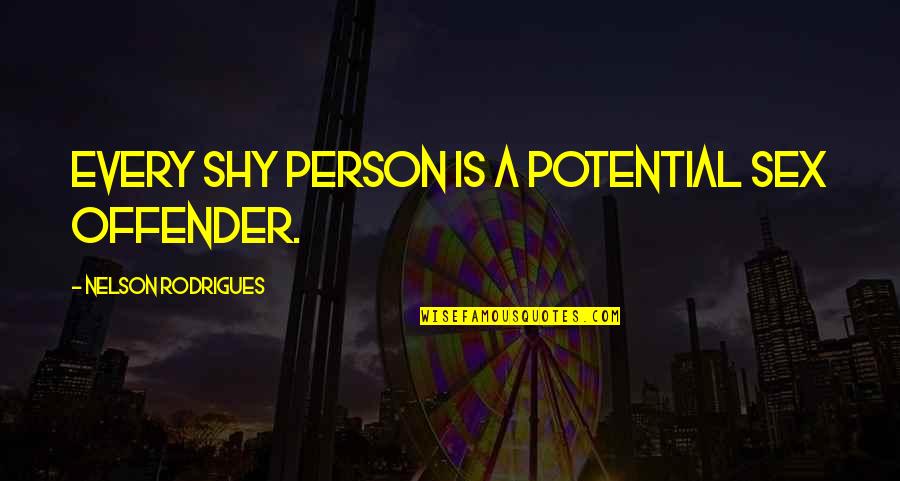 Offender Quotes By Nelson Rodrigues: Every shy person is a potential sex offender. Offender Quotes By Nelson Rodrigues: Every shy person is a potential sex offender.