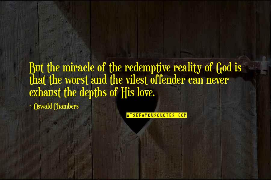 Offender Quotes By Oswald Chambers: But the miracle of the redemptive reality of