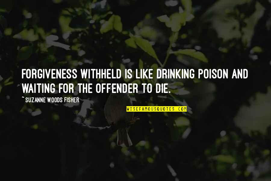 Offender Quotes By Suzanne Woods Fisher: Forgiveness withheld is like drinking poison and waiting