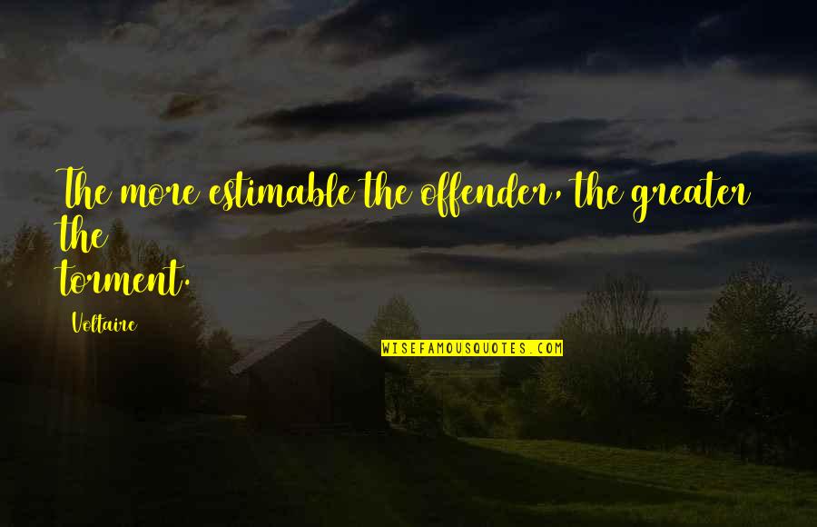 Offender Quotes By Voltaire: The more estimable the offender, the greater the