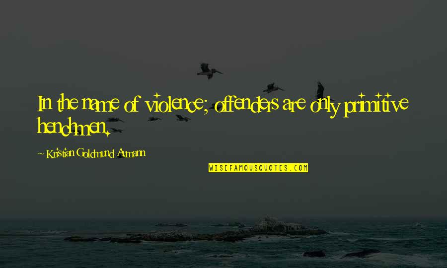 Offenders Best Quotes By Kristian Goldmund Aumann: In the name of violence; offenders are only Offenders Best Quotes By Kristian Goldmund Aumann: In the name of violence; offenders are only