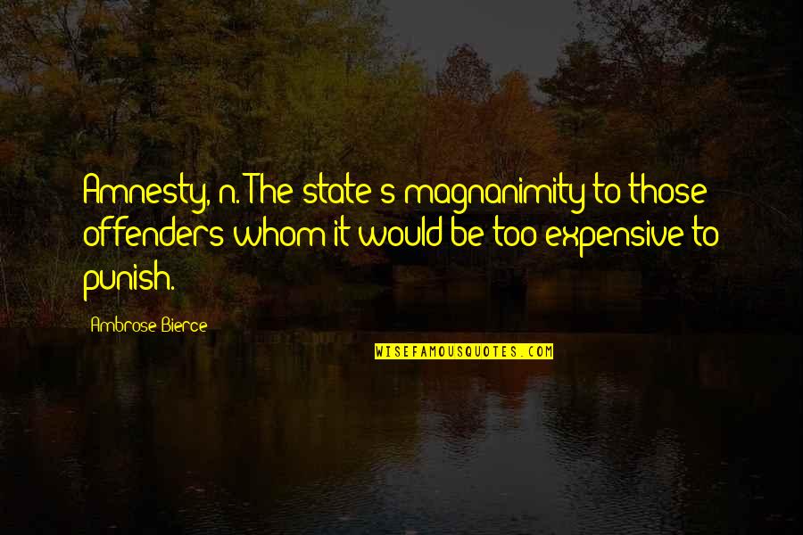 Offenders Quotes By Ambrose Bierce: Amnesty, n. The state's magnanimity to those offenders