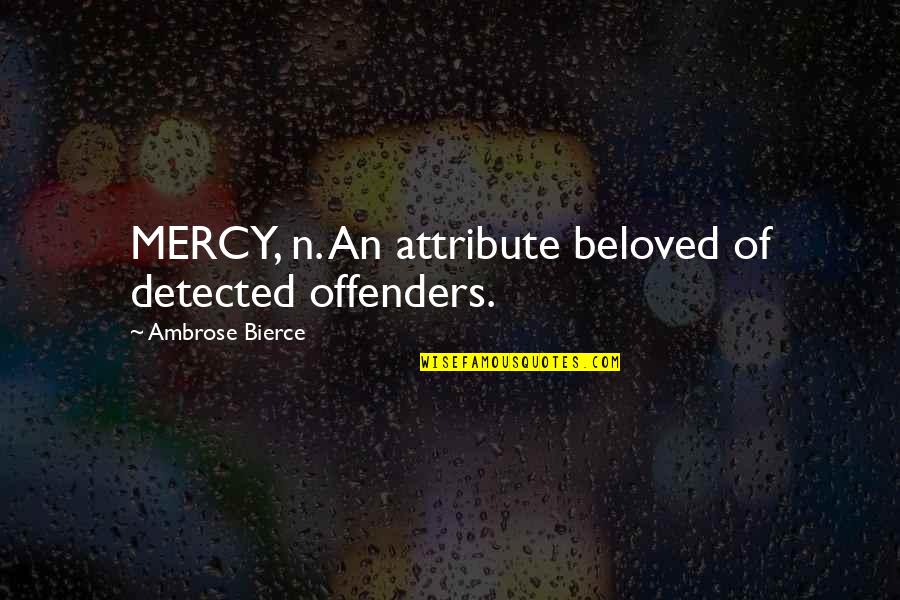 Offenders Quotes By Ambrose Bierce: MERCY, n. An attribute beloved of detected offenders.